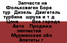 Запчасти на Фольксваген Бора 1.9 тур. Дизель. Двигатель, турбина, шруза и т.д .  › Цена ­ 25 - Все города Авто » Продажа запчастей   . Мурманская обл.,Апатиты г.